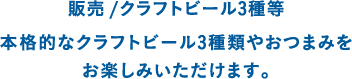 販売 /クラフトビール3種等 本格的なクラフトビール3種類やおつまみをお楽しみいただけます。